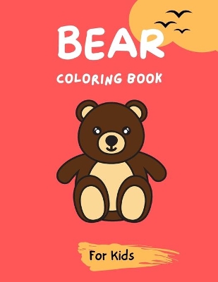 Bear Coloring Book For Kids: Cute Bear Coloring Book for Kids and Toddlers, A fun coloring book.