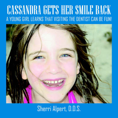 Cassandra Gets Her Smile Back: A Young Girl Learns That Visiting the Dentist Can be Fun!