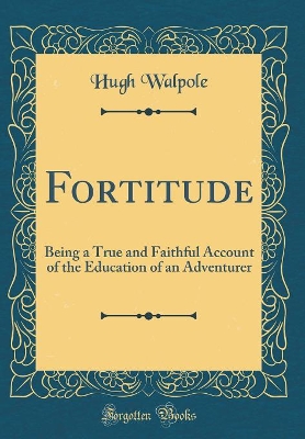 Fortitude: Being a True and Faithful Account of the Education of an Adventurer (Classic Reprint)