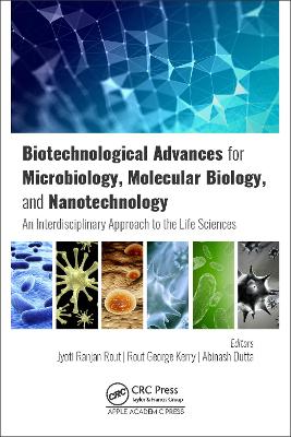 Biotechnological Advances for Microbiology, Molecular Biology, and Nanotechnology: An Interdisciplinary Approach to the Life Sciences