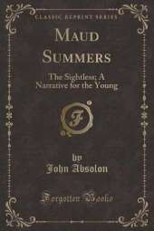 Maud Summers: The Sightless; A Narrative for the Young (Classic Reprint)