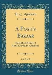 A Poet's Bazaar, Vol. 3 of 3: From the Danish of Hans Christian Andersen (Classic Reprint)